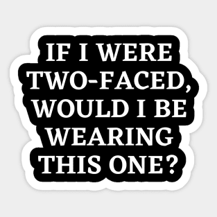 If I were two-faced, would I be wearing this one Sticker